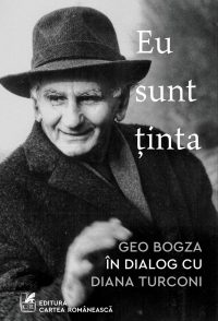 Eu sunt ținta: Geo Bogza în dialog cu Diana Turconi - Diana Turconi