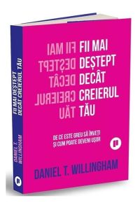 Fii mai deștept decât creierul tău - Paperback brosat - Daniel T. Willingham - Publica