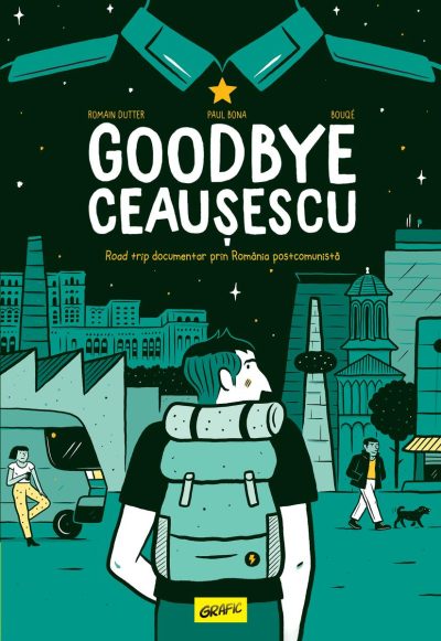 Goodbye Ceaușescu | paperback - Romain Dutter, Paul Bona, B...