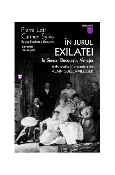 În jurul Exilatei. La Sinaia, Bucureşti, Veneţia - Paperback brosat - Carmen Sylva, Pierre Loti - Vremea