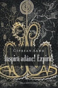 Inspiră adânc! Expiră! - Paperback brosat - Ciprian Albu - Lebăda Neagră