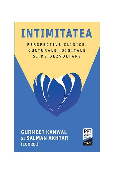 Intimitatea. Perspective clinice, culturale, digitale și de dezvoltare - Paperback brosat - Salman Akhtar, Gurmeet Kanwal - Trei
