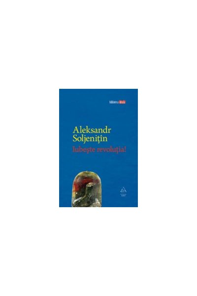 Iubeşte revoluţia! - Aleksandr Soljeniţîn