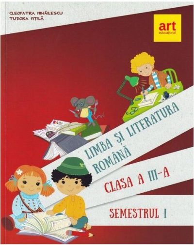 Limba și literatura română. Manual pentru Clasa a III-a Semestrul I - Paperback - Cleopatra Mihăilescu, Tudora Piţilă - Art Klett