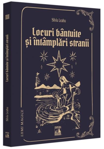 Locuri bântuite și întâmplări strănii (Vol. 3) - Paperback brosat - Silviu Leahu - Neverland