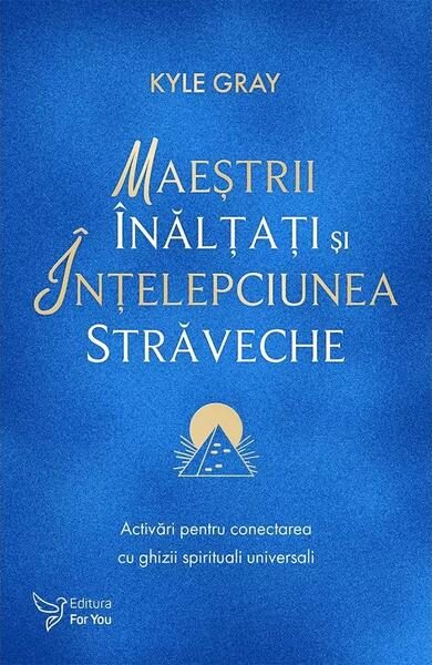 Maeștrii Înălțați și înțelepciunea străveche - Paperback brosat - Kyle Gray - For You
