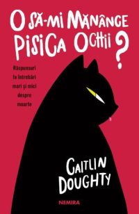 O să-mi mănânce pisica ochii? - Paperback brosat - Caitlin Doughty - Nemira