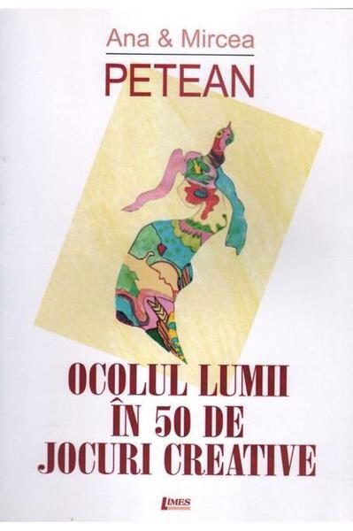 Ocolul lumii în 50 de jocuri creative - Paperback brosat - Mircea Petean, Ana Petean - Limes