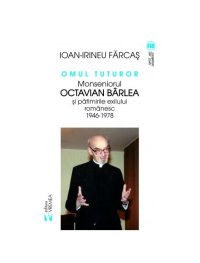 Omul tuturor. Monseniorul Octavian Bârlea și pătimirile exilului românesc 1946-1978 - Paperback brosat - Ion Irineu Farcaș - Vremea