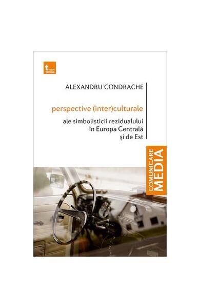 Perspective (inter)culturale ale simbolisticii rezidualului în Europa Centrală și de Est - Paperback brosat - Alexandru Condrache - Tritonic