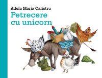 Petrecere cu unicorn - Adela Maria Calistru