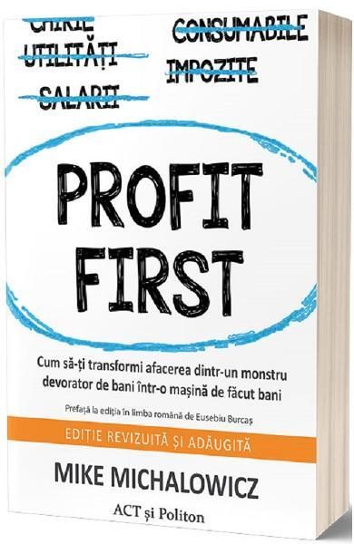 Profit First. Cum să-ți transformi afacerea dintr-un monstru devorator de bani într-o mașină de făcut bani - Paperback brosat - Mike Michalowicz - Act și Politon