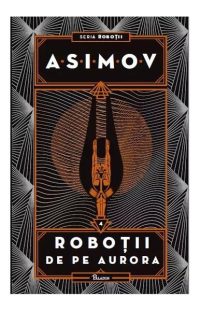 Roboții de pe Aurora. Seria Roboții (Vol. 4) - Hardcover - Isaac Asimov - Paladin