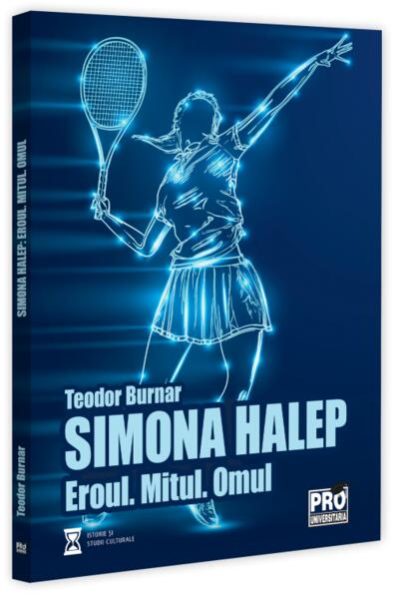 Simona Halep. Eroul. Mitul. Omul - Paperback brosat - Pro Universitaria