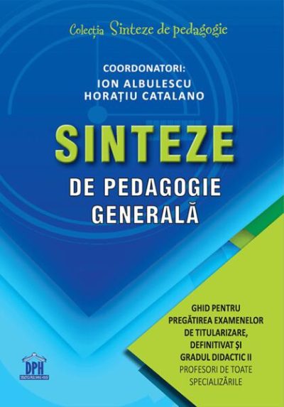 Sinteze de pedagogie generală: Ghid pentru pregătirea examenelor de titularizare, definitivat și gradul didactic II - Paperback brosat - Horațiu Catalano, Ion Albulescu - Didactica Publishing House