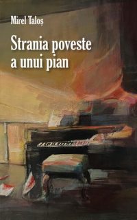Strania poveste a unui pian - Paperback brosat - Mirel Taloș - RAO