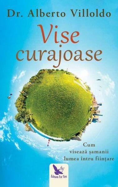 Vise curajoase. Cum visează şamanii lumea întru fiinţare - Paperback - Alberto Villoldo - For You